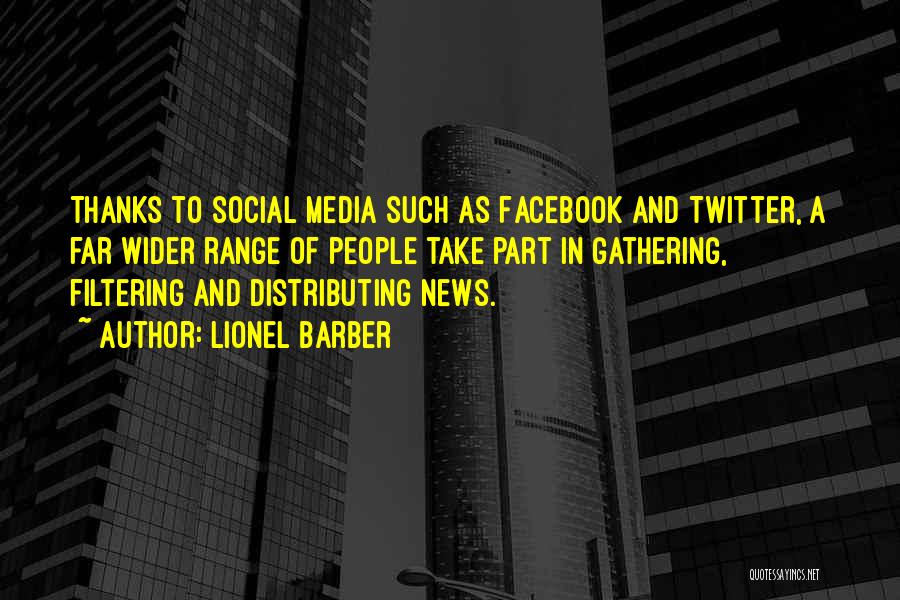 Lionel Barber Quotes: Thanks To Social Media Such As Facebook And Twitter, A Far Wider Range Of People Take Part In Gathering, Filtering