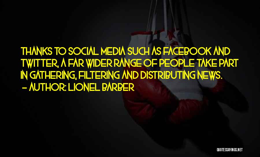 Lionel Barber Quotes: Thanks To Social Media Such As Facebook And Twitter, A Far Wider Range Of People Take Part In Gathering, Filtering