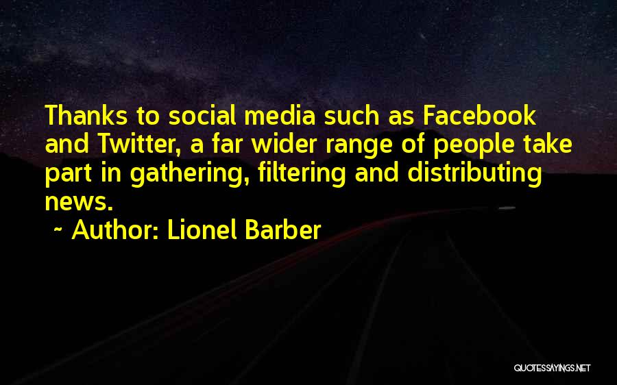 Lionel Barber Quotes: Thanks To Social Media Such As Facebook And Twitter, A Far Wider Range Of People Take Part In Gathering, Filtering