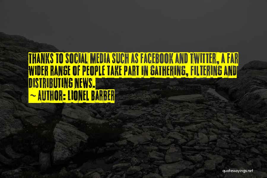 Lionel Barber Quotes: Thanks To Social Media Such As Facebook And Twitter, A Far Wider Range Of People Take Part In Gathering, Filtering