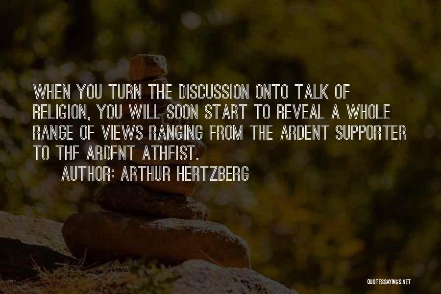 Arthur Hertzberg Quotes: When You Turn The Discussion Onto Talk Of Religion, You Will Soon Start To Reveal A Whole Range Of Views