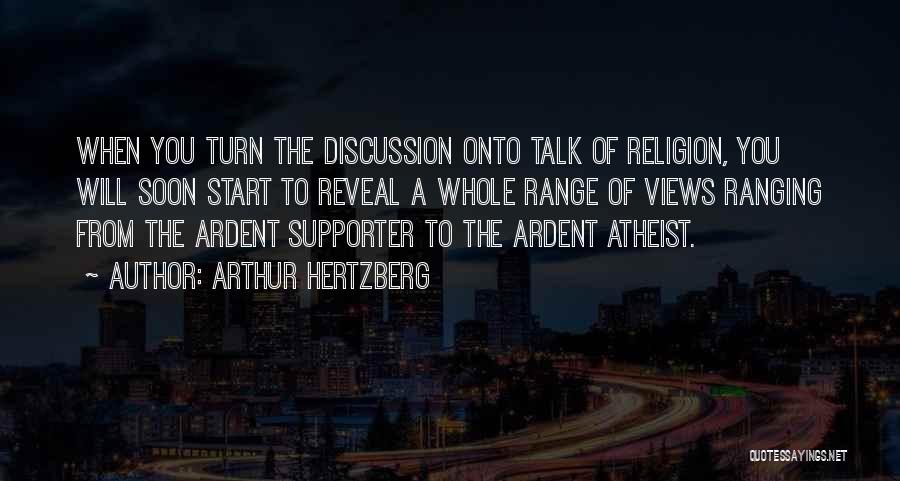 Arthur Hertzberg Quotes: When You Turn The Discussion Onto Talk Of Religion, You Will Soon Start To Reveal A Whole Range Of Views