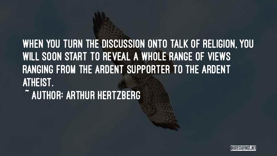 Arthur Hertzberg Quotes: When You Turn The Discussion Onto Talk Of Religion, You Will Soon Start To Reveal A Whole Range Of Views