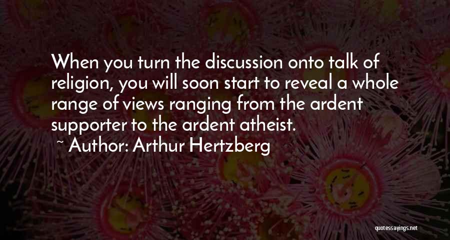 Arthur Hertzberg Quotes: When You Turn The Discussion Onto Talk Of Religion, You Will Soon Start To Reveal A Whole Range Of Views