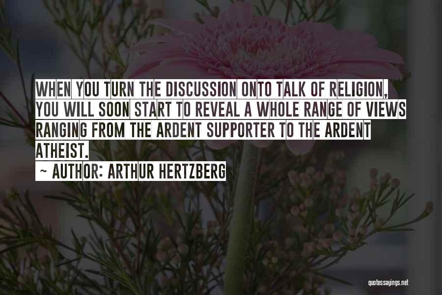 Arthur Hertzberg Quotes: When You Turn The Discussion Onto Talk Of Religion, You Will Soon Start To Reveal A Whole Range Of Views