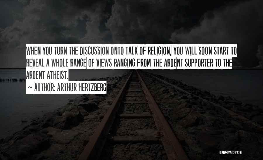 Arthur Hertzberg Quotes: When You Turn The Discussion Onto Talk Of Religion, You Will Soon Start To Reveal A Whole Range Of Views