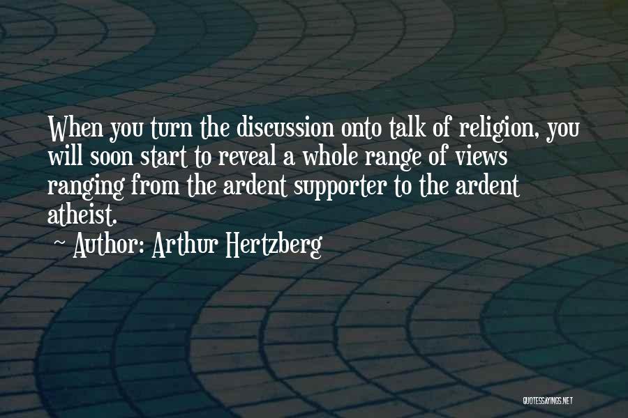 Arthur Hertzberg Quotes: When You Turn The Discussion Onto Talk Of Religion, You Will Soon Start To Reveal A Whole Range Of Views