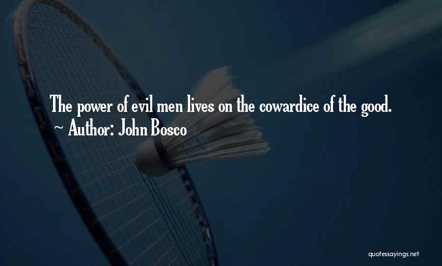 John Bosco Quotes: The Power Of Evil Men Lives On The Cowardice Of The Good.