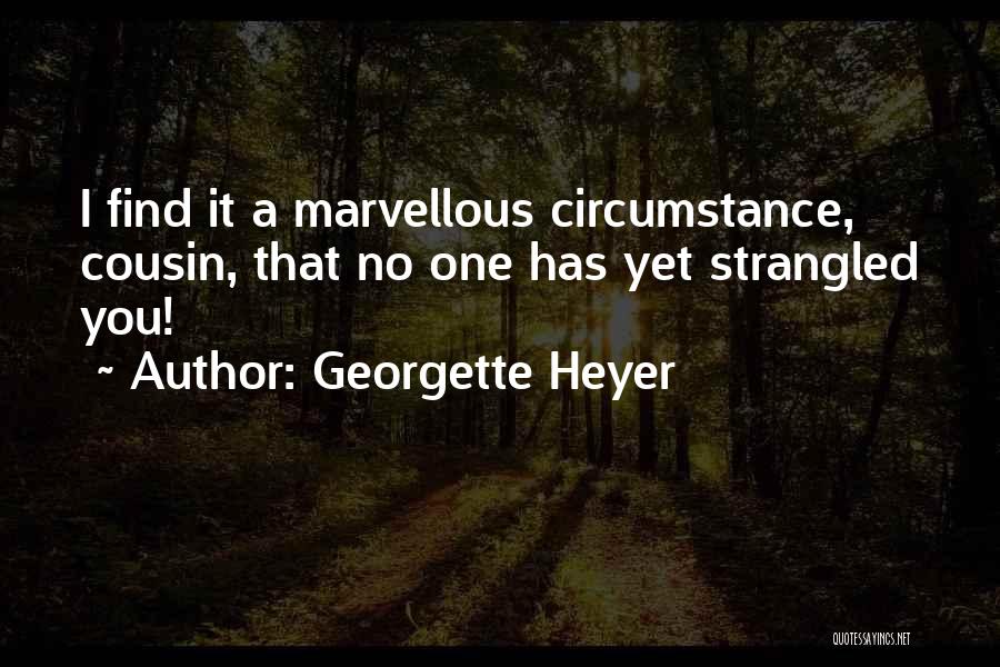 Georgette Heyer Quotes: I Find It A Marvellous Circumstance, Cousin, That No One Has Yet Strangled You!