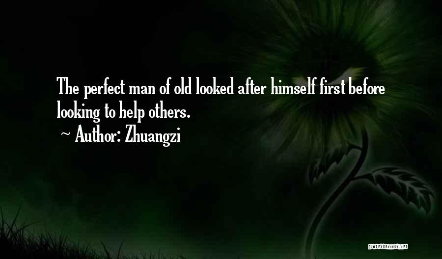 Zhuangzi Quotes: The Perfect Man Of Old Looked After Himself First Before Looking To Help Others.