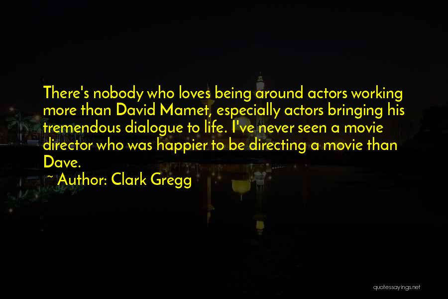 Clark Gregg Quotes: There's Nobody Who Loves Being Around Actors Working More Than David Mamet, Especially Actors Bringing His Tremendous Dialogue To Life.