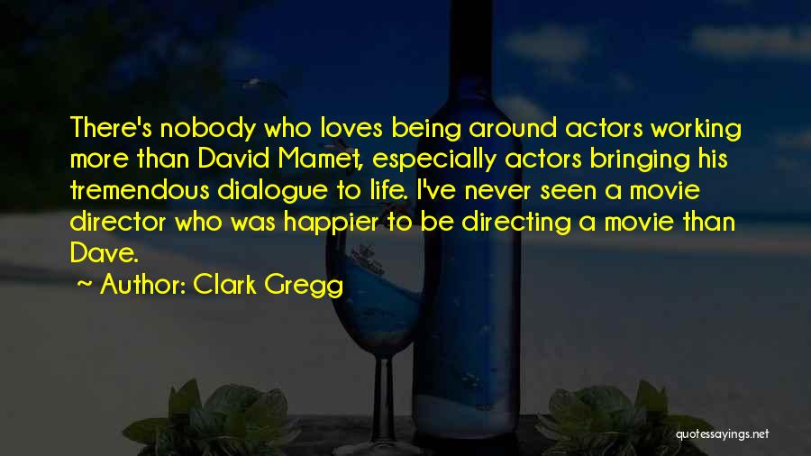 Clark Gregg Quotes: There's Nobody Who Loves Being Around Actors Working More Than David Mamet, Especially Actors Bringing His Tremendous Dialogue To Life.