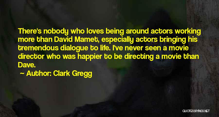 Clark Gregg Quotes: There's Nobody Who Loves Being Around Actors Working More Than David Mamet, Especially Actors Bringing His Tremendous Dialogue To Life.