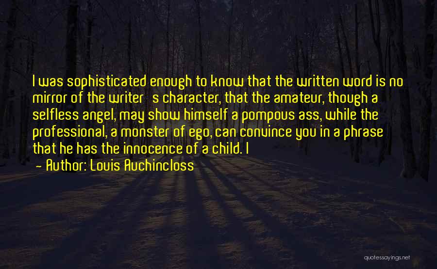 Louis Auchincloss Quotes: I Was Sophisticated Enough To Know That The Written Word Is No Mirror Of The Writer's Character, That The Amateur,