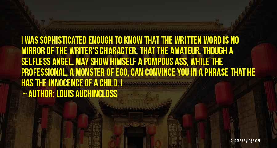 Louis Auchincloss Quotes: I Was Sophisticated Enough To Know That The Written Word Is No Mirror Of The Writer's Character, That The Amateur,