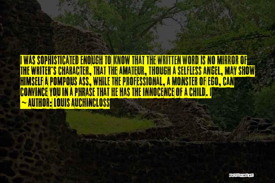 Louis Auchincloss Quotes: I Was Sophisticated Enough To Know That The Written Word Is No Mirror Of The Writer's Character, That The Amateur,