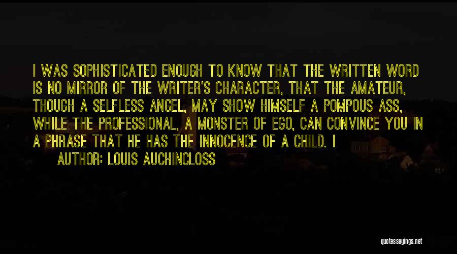 Louis Auchincloss Quotes: I Was Sophisticated Enough To Know That The Written Word Is No Mirror Of The Writer's Character, That The Amateur,