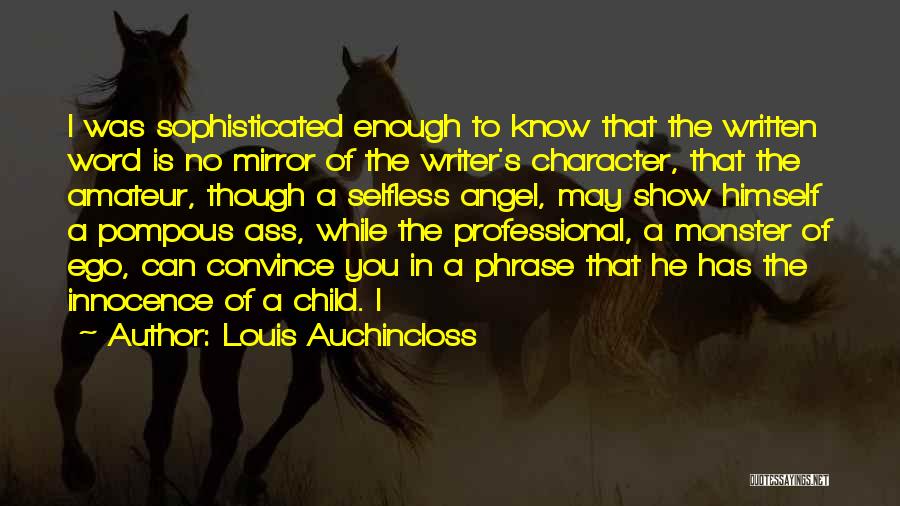 Louis Auchincloss Quotes: I Was Sophisticated Enough To Know That The Written Word Is No Mirror Of The Writer's Character, That The Amateur,