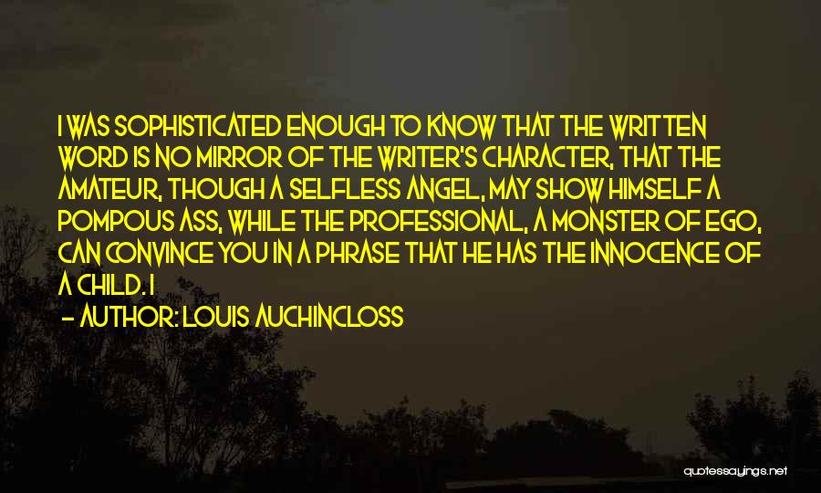 Louis Auchincloss Quotes: I Was Sophisticated Enough To Know That The Written Word Is No Mirror Of The Writer's Character, That The Amateur,