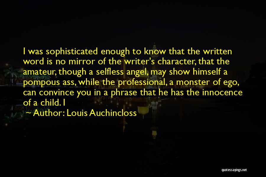 Louis Auchincloss Quotes: I Was Sophisticated Enough To Know That The Written Word Is No Mirror Of The Writer's Character, That The Amateur,