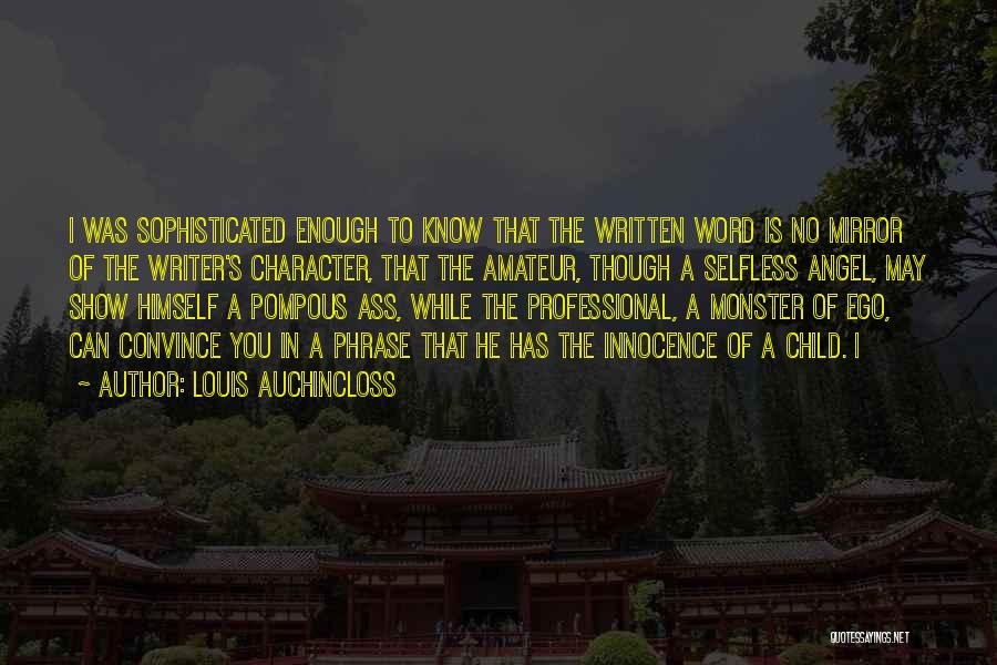 Louis Auchincloss Quotes: I Was Sophisticated Enough To Know That The Written Word Is No Mirror Of The Writer's Character, That The Amateur,