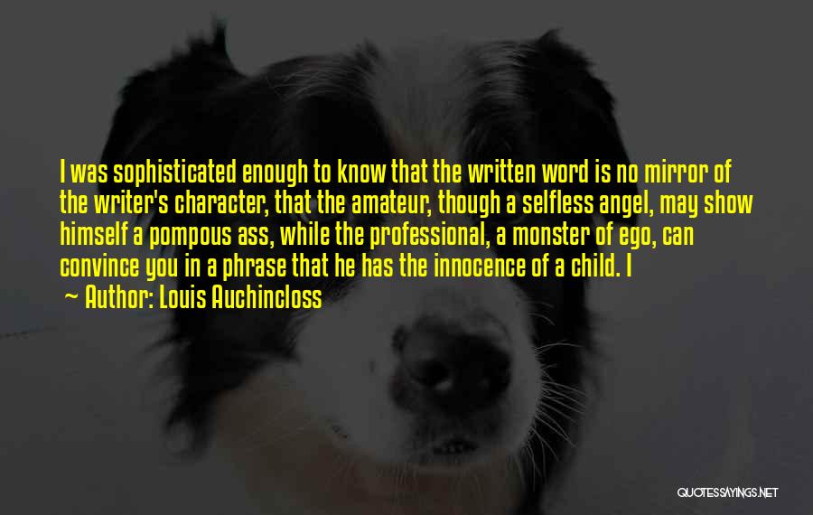 Louis Auchincloss Quotes: I Was Sophisticated Enough To Know That The Written Word Is No Mirror Of The Writer's Character, That The Amateur,