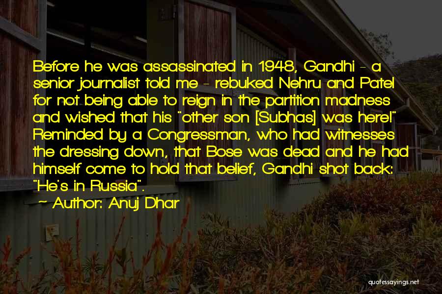 Anuj Dhar Quotes: Before He Was Assassinated In 1948, Gandhi - A Senior Journalist Told Me - Rebuked Nehru And Patel For Not