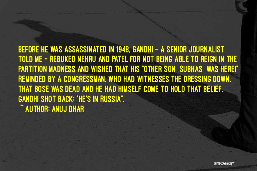 Anuj Dhar Quotes: Before He Was Assassinated In 1948, Gandhi - A Senior Journalist Told Me - Rebuked Nehru And Patel For Not