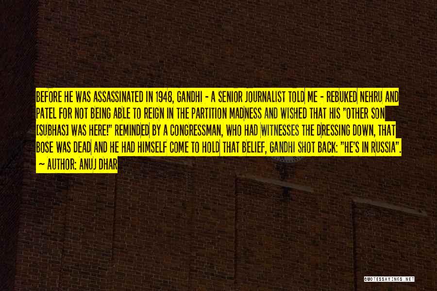 Anuj Dhar Quotes: Before He Was Assassinated In 1948, Gandhi - A Senior Journalist Told Me - Rebuked Nehru And Patel For Not