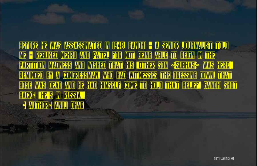 Anuj Dhar Quotes: Before He Was Assassinated In 1948, Gandhi - A Senior Journalist Told Me - Rebuked Nehru And Patel For Not