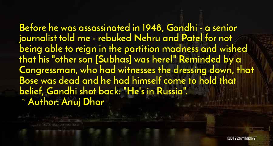 Anuj Dhar Quotes: Before He Was Assassinated In 1948, Gandhi - A Senior Journalist Told Me - Rebuked Nehru And Patel For Not