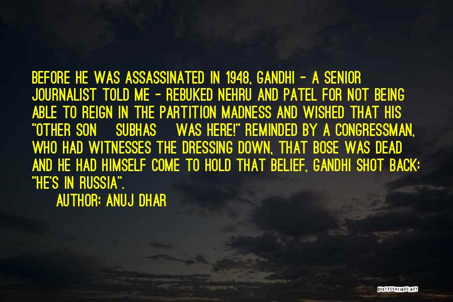 Anuj Dhar Quotes: Before He Was Assassinated In 1948, Gandhi - A Senior Journalist Told Me - Rebuked Nehru And Patel For Not