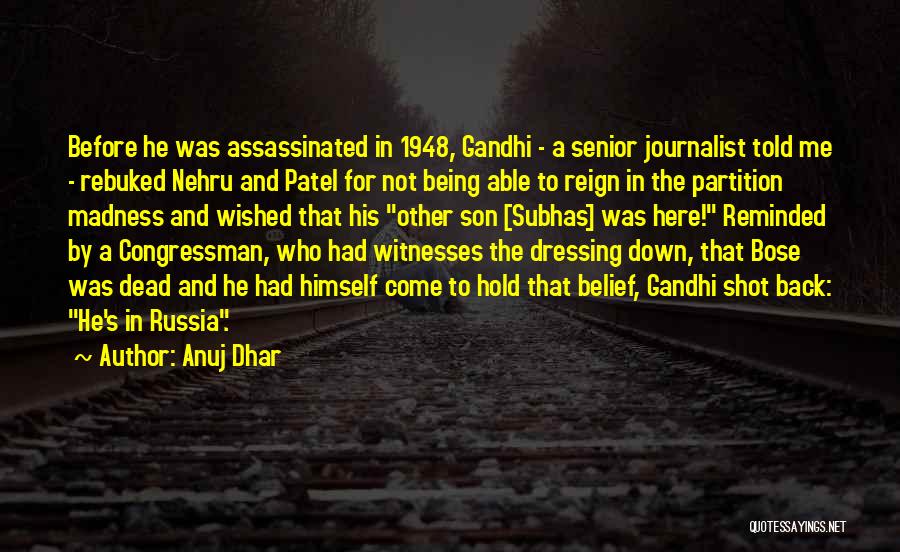 Anuj Dhar Quotes: Before He Was Assassinated In 1948, Gandhi - A Senior Journalist Told Me - Rebuked Nehru And Patel For Not