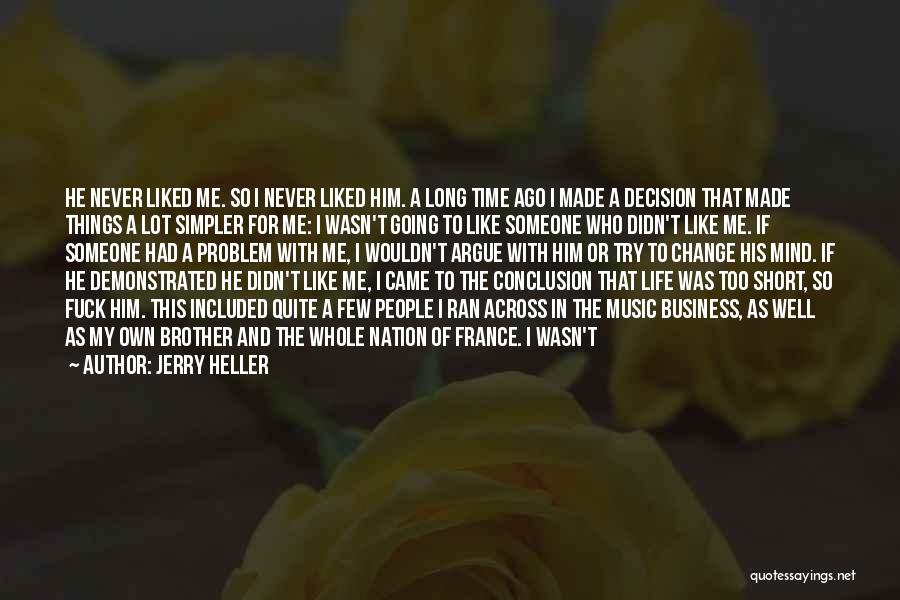 Jerry Heller Quotes: He Never Liked Me. So I Never Liked Him. A Long Time Ago I Made A Decision That Made Things