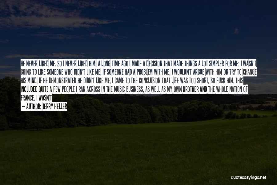 Jerry Heller Quotes: He Never Liked Me. So I Never Liked Him. A Long Time Ago I Made A Decision That Made Things