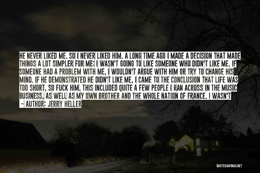 Jerry Heller Quotes: He Never Liked Me. So I Never Liked Him. A Long Time Ago I Made A Decision That Made Things