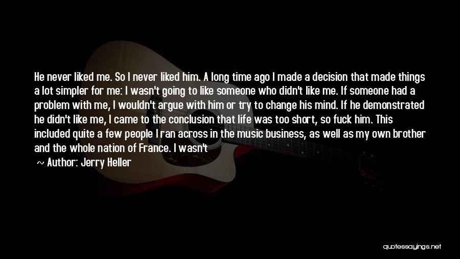 Jerry Heller Quotes: He Never Liked Me. So I Never Liked Him. A Long Time Ago I Made A Decision That Made Things