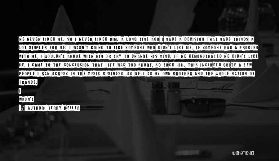 Jerry Heller Quotes: He Never Liked Me. So I Never Liked Him. A Long Time Ago I Made A Decision That Made Things