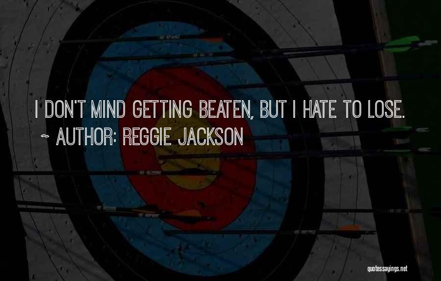 Reggie Jackson Quotes: I Don't Mind Getting Beaten, But I Hate To Lose.