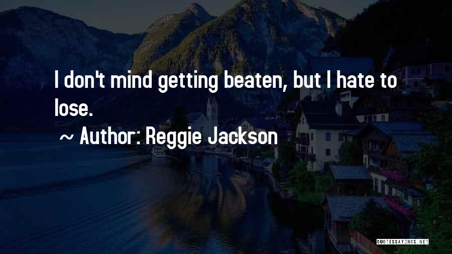 Reggie Jackson Quotes: I Don't Mind Getting Beaten, But I Hate To Lose.