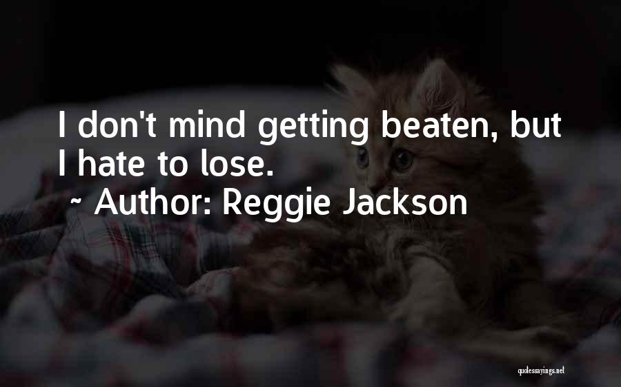 Reggie Jackson Quotes: I Don't Mind Getting Beaten, But I Hate To Lose.