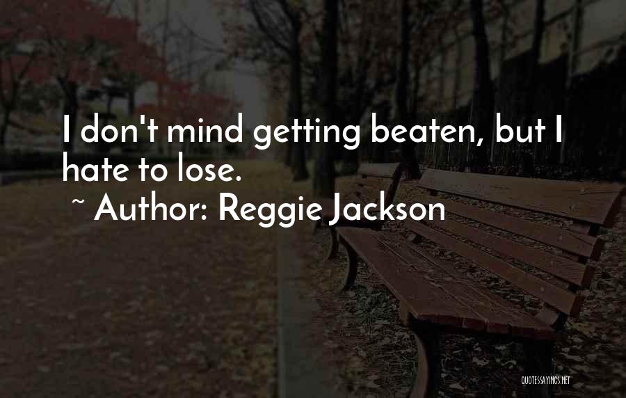 Reggie Jackson Quotes: I Don't Mind Getting Beaten, But I Hate To Lose.