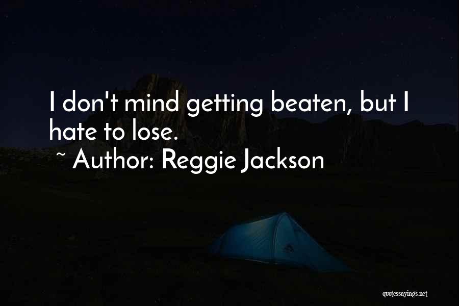 Reggie Jackson Quotes: I Don't Mind Getting Beaten, But I Hate To Lose.