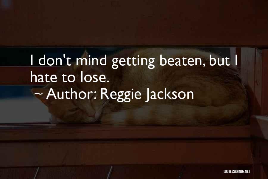 Reggie Jackson Quotes: I Don't Mind Getting Beaten, But I Hate To Lose.