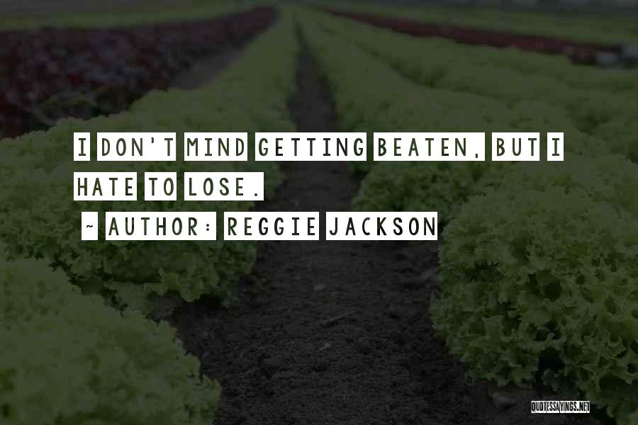 Reggie Jackson Quotes: I Don't Mind Getting Beaten, But I Hate To Lose.