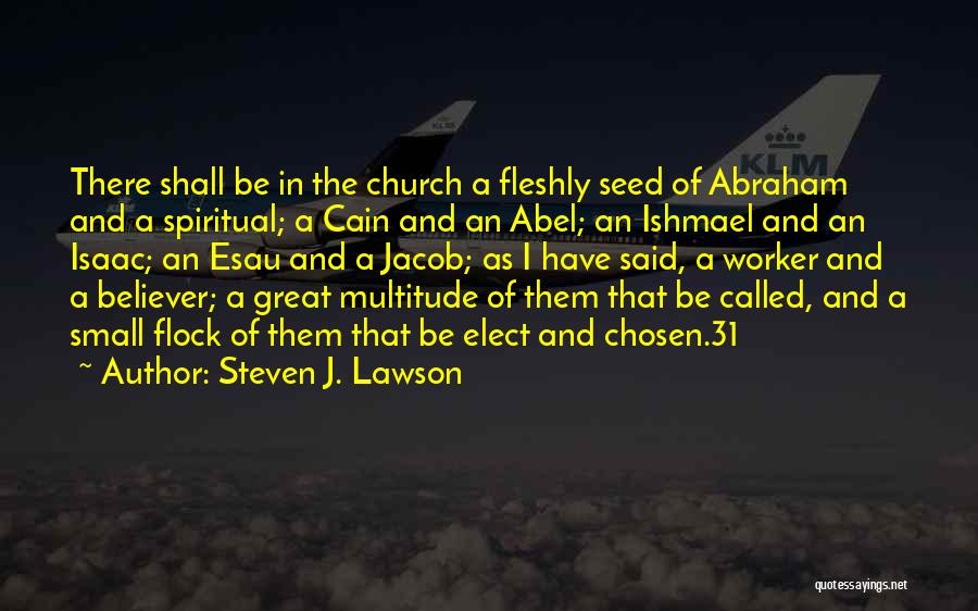 Steven J. Lawson Quotes: There Shall Be In The Church A Fleshly Seed Of Abraham And A Spiritual; A Cain And An Abel; An