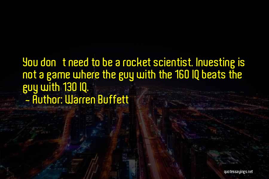 Warren Buffett Quotes: You Don't Need To Be A Rocket Scientist. Investing Is Not A Game Where The Guy With The 160 Iq