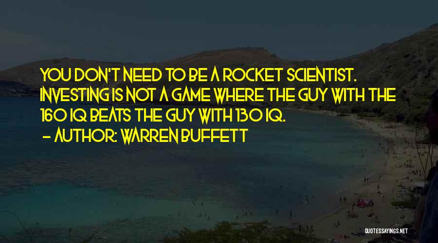 Warren Buffett Quotes: You Don't Need To Be A Rocket Scientist. Investing Is Not A Game Where The Guy With The 160 Iq