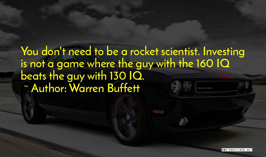 Warren Buffett Quotes: You Don't Need To Be A Rocket Scientist. Investing Is Not A Game Where The Guy With The 160 Iq