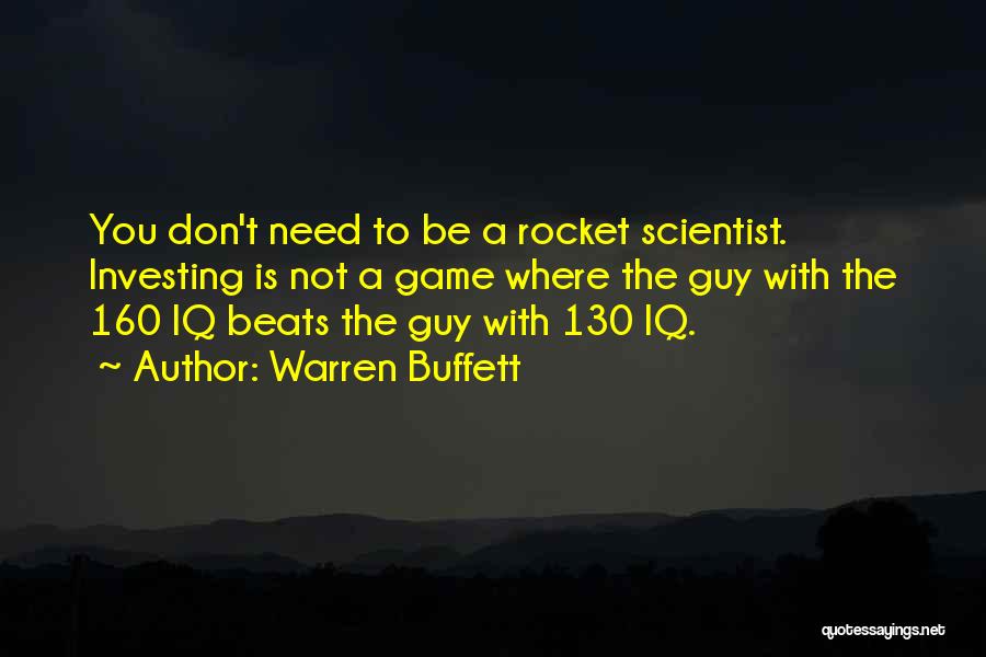 Warren Buffett Quotes: You Don't Need To Be A Rocket Scientist. Investing Is Not A Game Where The Guy With The 160 Iq